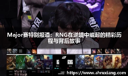 Major赛特别报道：RNG在逆境中崛起的精彩历程与背后故事