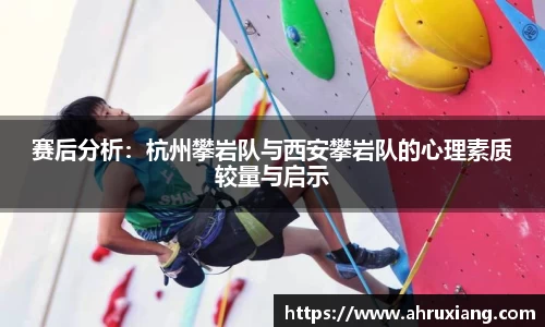 赛后分析：杭州攀岩队与西安攀岩队的心理素质较量与启示