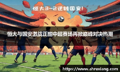 恒大与国安激战正酣中超赛场再掀巅峰对决热潮